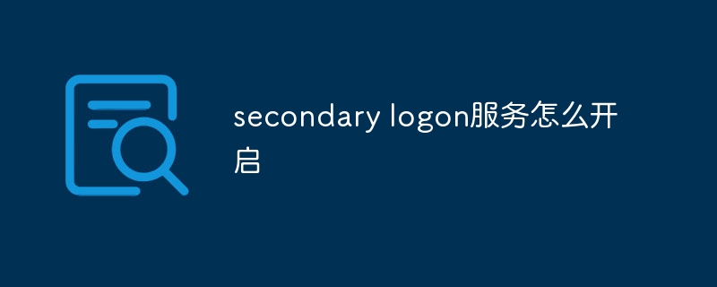 Secondary Logon服务，开启企业级安全新篇章